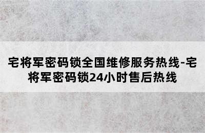 宅将军密码锁全国维修服务热线-宅将军密码锁24小时售后热线