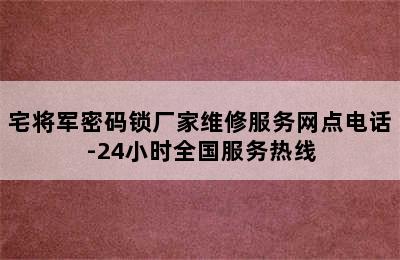 宅将军密码锁厂家维修服务网点电话-24小时全国服务热线