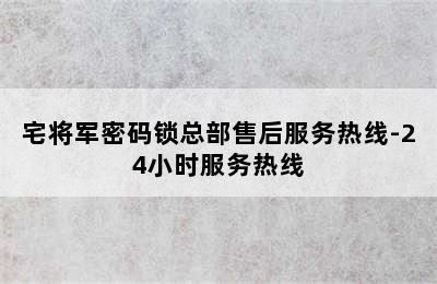 宅将军密码锁总部售后服务热线-24小时服务热线