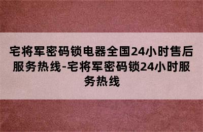 宅将军密码锁电器全国24小时售后服务热线-宅将军密码锁24小时服务热线