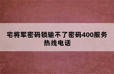 宅将军密码锁输不了密码400服务热线电话