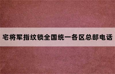 宅将军指纹锁全国统一各区总部电话