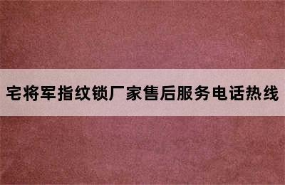 宅将军指纹锁厂家售后服务电话热线