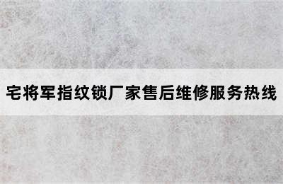 宅将军指纹锁厂家售后维修服务热线