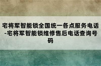 宅将军智能锁全国统一各点服务电话-宅将军智能锁维修售后电话查询号码