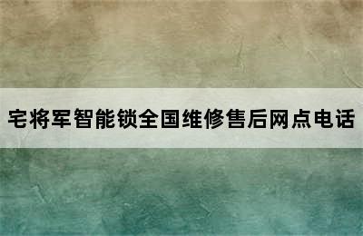 宅将军智能锁全国维修售后网点电话