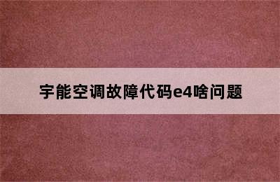 宇能空调故障代码e4啥问题