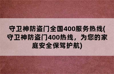 守卫神防盗门全国400服务热线(守卫神防盗门400热线，为您的家庭安全保驾护航)