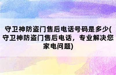 守卫神防盗门售后电话号码是多少(守卫神防盗门售后电话，专业解决您家电问题)