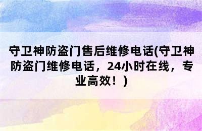 守卫神防盗门售后维修电话(守卫神防盗门维修电话，24小时在线，专业高效！)