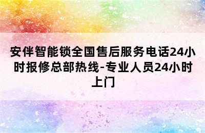 安伴智能锁全国售后服务电话24小时报修总部热线-专业人员24小时上门