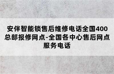 安伴智能锁售后维修电话全国400总部报修网点-全国各中心售后网点服务电话