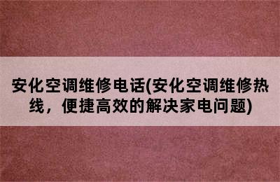 安化空调维修电话(安化空调维修热线，便捷高效的解决家电问题)