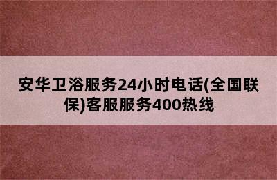 安华卫浴服务24小时电话(全国联保)客服服务400热线