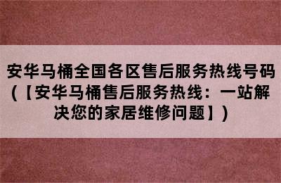 安华马桶全国各区售后服务热线号码(【安华马桶售后服务热线：一站解决您的家居维修问题】)