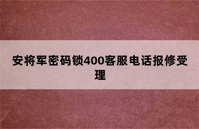 安将军密码锁400客服电话报修受理