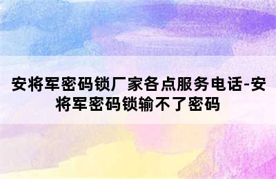 安将军密码锁厂家各点服务电话-安将军密码锁输不了密码