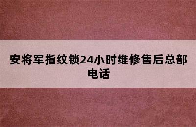 安将军指纹锁24小时维修售后总部电话