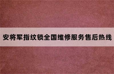 安将军指纹锁全国维修服务售后热线