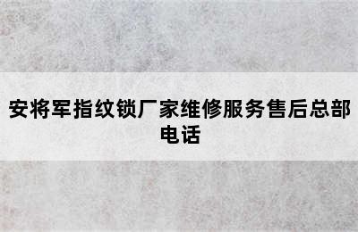 安将军指纹锁厂家维修服务售后总部电话