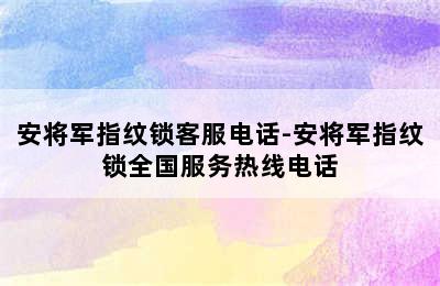 安将军指纹锁客服电话-安将军指纹锁全国服务热线电话