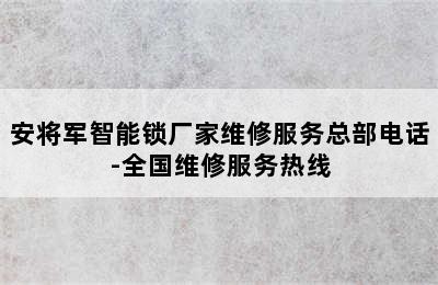 安将军智能锁厂家维修服务总部电话-全国维修服务热线