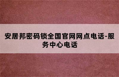 安居邦密码锁全国官网网点电话-服务中心电话