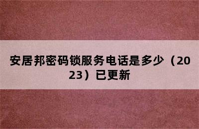 安居邦密码锁服务电话是多少（2023）已更新