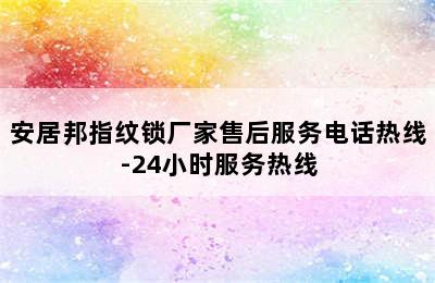 安居邦指纹锁厂家售后服务电话热线-24小时服务热线