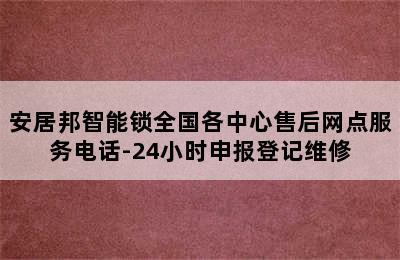 安居邦智能锁全国各中心售后网点服务电话-24小时申报登记维修