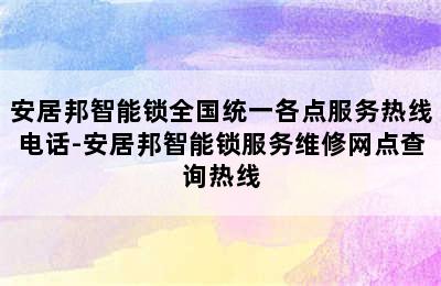 安居邦智能锁全国统一各点服务热线电话-安居邦智能锁服务维修网点查询热线