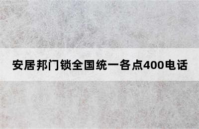 安居邦门锁全国统一各点400电话