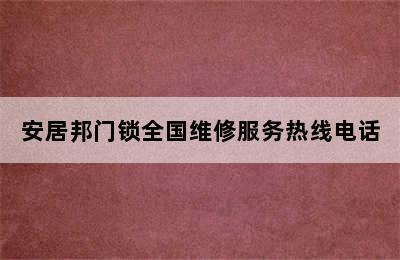 安居邦门锁全国维修服务热线电话