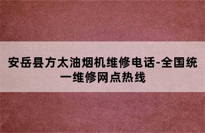 安岳县方太油烟机维修电话-全国统一维修网点热线