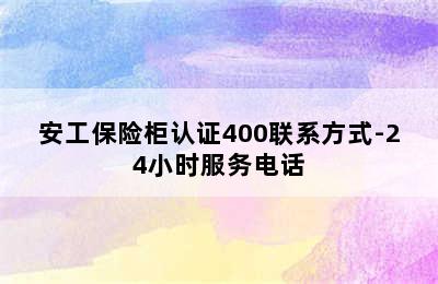 安工保险柜认证400联系方式-24小时服务电话