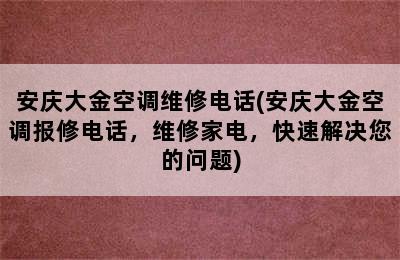 安庆大金空调维修电话(安庆大金空调报修电话，维修家电，快速解决您的问题)