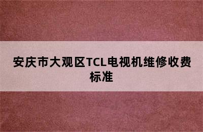 安庆市大观区TCL电视机维修收费标准