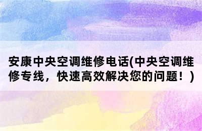 安康中央空调维修电话(中央空调维修专线，快速高效解决您的问题！)