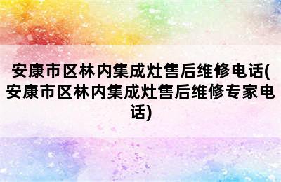 安康市区林内集成灶售后维修电话(安康市区林内集成灶售后维修专家电话)