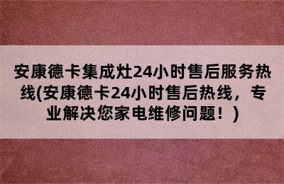 安康德卡集成灶24小时售后服务热线(安康德卡24小时售后热线，专业解决您家电维修问题！)