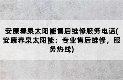 安康春泉太阳能售后维修服务电话(安康春泉太阳能：专业售后维修，服务热线)