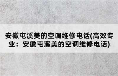 安徽屯溪美的空调维修电话(高效专业：安徽屯溪美的空调维修电话)