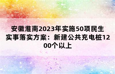 安徽淮南2023年实施50项民生实事落实方案：新建公共充电桩1200个以上