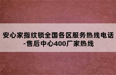 安心家指纹锁全国各区服务热线电话-售后中心400厂家热线