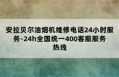 安拉贝尔油烟机维修电话24小时服务-24h全国统一400客服服务热线