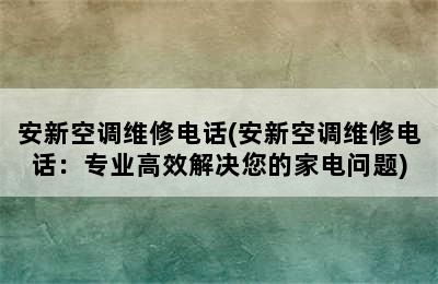 安新空调维修电话(安新空调维修电话：专业高效解决您的家电问题)