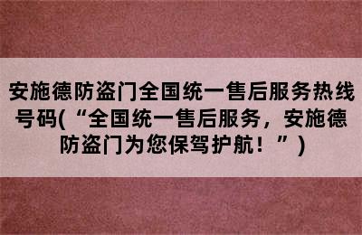 安施德防盗门全国统一售后服务热线号码(“全国统一售后服务，安施德防盗门为您保驾护航！”)