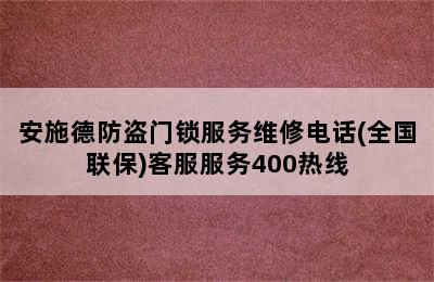 安施德防盗门锁服务维修电话(全国联保)客服服务400热线