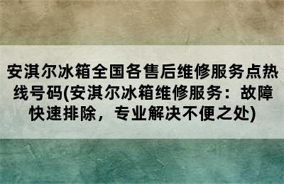 安淇尔冰箱全国各售后维修服务点热线号码(安淇尔冰箱维修服务：故障快速排除，专业解决不便之处)