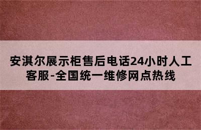 安淇尔展示柜售后电话24小时人工客服-全国统一维修网点热线